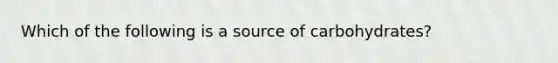 Which of the following is a source of carbohydrates?