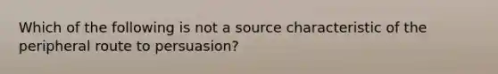 Which of the following is not a source characteristic of the peripheral route to persuasion?