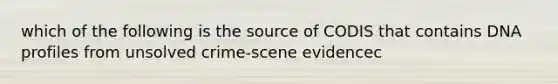 which of the following is the source of CODIS that contains DNA profiles from unsolved crime-scene evidencec