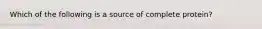 Which of the following is a source of complete protein?
