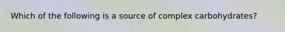 Which of the following is a source of complex carbohydrates?