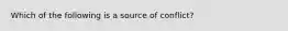 Which of the following is a source of conflict?