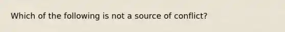 Which of the following is not a source of conflict?