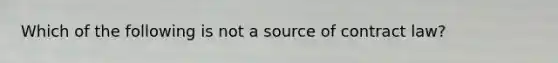 Which of the following is not a source of contract law?