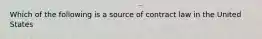 Which of the following is a source of contract law in the United States