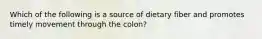 Which of the following is a source of dietary fiber and promotes timely movement through the colon?