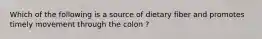 Which of the following is a source of dietary fiber and promotes timely movement through the colon ?