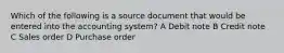 Which of the following is a source document that would be entered into the accounting system? A Debit note B Credit note C Sales order D Purchase order