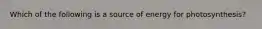 Which of the following is a source of energy for photosynthesis?