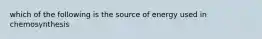 which of the following is the source of energy used in chemosynthesis