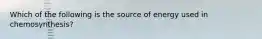 Which of the following is the source of energy used in chemosynthesis?