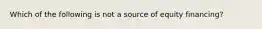 Which of the following is not a source of equity financing?