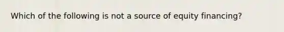 Which of the following is not a source of equity financing?