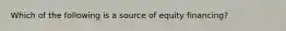 Which of the following is a source of equity financing?