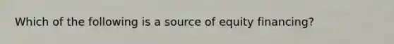 Which of the following is a source of equity financing?