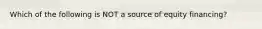 Which of the following is NOT a source of equity financing?