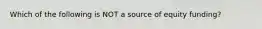 Which of the following is NOT a source of equity funding?