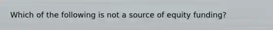 Which of the following is not a source of equity funding?