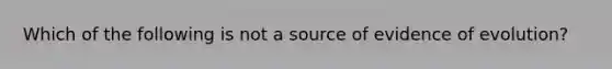 Which of the following is not a source of evidence of evolution?