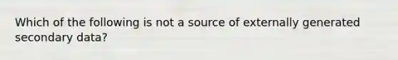 Which of the following is not a source of externally generated secondary data?