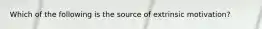 Which of the following is the source of extrinsic motivation?