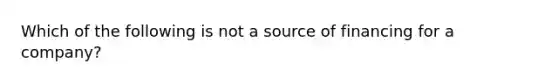 Which of the following is not a source of financing for a company?