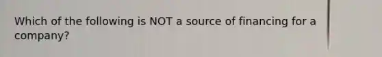 Which of the following is NOT a source of financing for a company?