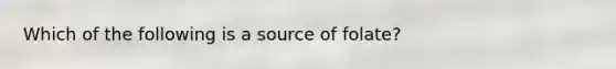 Which of the following is a source of folate?