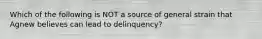 Which of the following is NOT a source of general strain that Agnew believes can lead to delinquency?