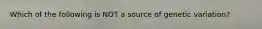 Which of the following is NOT a source of genetic variation?