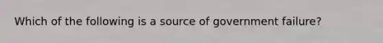 Which of the following is a source of government failure?