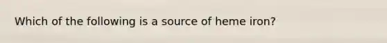 Which of the following is a source of heme iron?