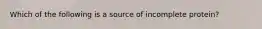 Which of the following is a source of incomplete protein?