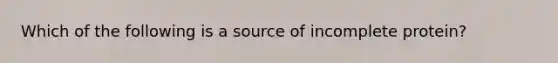 Which of the following is a source of incomplete protein?