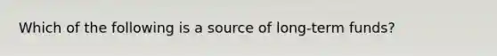 Which of the following is a source of long-term funds?