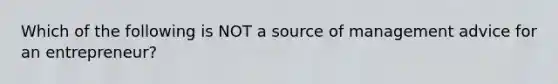 Which of the following is NOT a source of management advice for an entrepreneur?