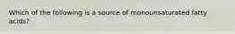 Which of the following is a source of monounsaturated fatty acids?