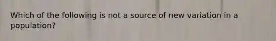 Which of the following is not a source of new variation in a population?