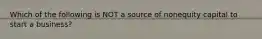 Which of the following is NOT a source of nonequity capital to start a business?