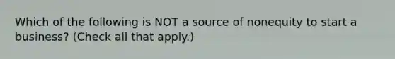 Which of the following is NOT a source of nonequity to start a business? (Check all that apply.)