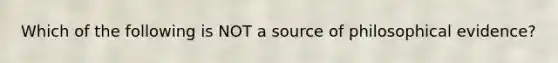 Which of the following is NOT a source of philosophical evidence?