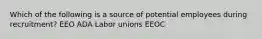 Which of the following is a source of potential employees during recruitment? EEO ADA Labor unions EEOC