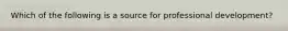 Which of the following is a source for professional development?