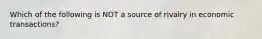 Which of the following is NOT a source of rivalry in economic transactions?