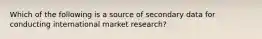 Which of the following is a source of secondary data for conducting international market research?