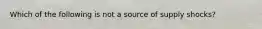 Which of the following is not a source of supply​ shocks?