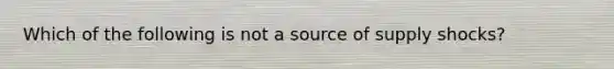 Which of the following is not a source of supply​ shocks?