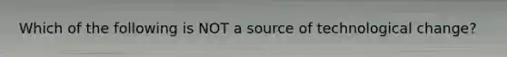 Which of the following is NOT a source of technological​ change?