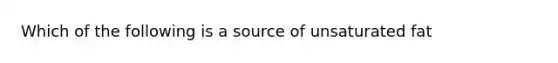 Which of the following is a source of unsaturated fat