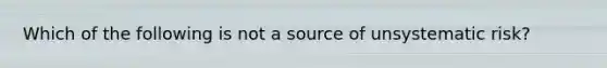Which of the following is not a source of unsystematic risk?